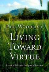 9780197672129-0197672124-Living Toward Virtue: Practical Ethics in the Spirit of Socrates
