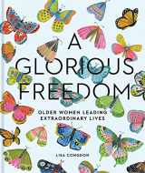 9781452156200-1452156204-A Glorious Freedom: Older Women Leading Extraordinary Lives (Gifts for Grandmothers, Books for Middle Age, Inspiring Gifts for Older Women) (Lisa Congdon x Chronicle Books)