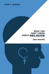9780985281533-0985281537-What You Don't Know About Religion (but Should)