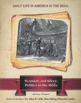 9781422218600-1422218600-Scandals and Glory: Politics in the 1800s (Daily Life in America in the 1800s)