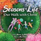 9781956462210-195646221X-Seasons of Life: Our Walk With Christ - A Christian Children’s Book about Jesus & the Meaningful Moments with God Throughout Winter, Spring, Summer, and Fall - The Perfect Bible Story Book for Kids