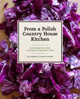 9781452110554-1452110557-From a Polish Country House Kitchen: 90 Recipes for the Ultimate Comfort Food