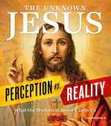 9781951274559-1951274555-The Unknown Jesus: Perception vs. Reality: What the Historical Record Shows Us