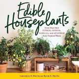 9781635866780-1635866782-Edible Houseplants: Grow Your Own Citrus, Coffee, Vanilla, and 43 Other Tasty Tropical Plants