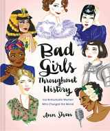 9781452153933-1452153930-Bad Girls Throughout History: 100 Remarkable Women Who Changed the World (Ann Shen Legendary Ladies Collection)