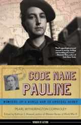 9781613731581-1613731582-Code Name Pauline: Memoirs of a World War II Special Agent (Women of Action)