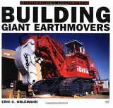 9780760306406-0760306400-Building Giant Earthmovers (Colortech)