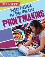 9780778728894-0778728897-Maker Projects for Kids Who Love Printmaking (Be a Maker!)