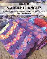 9781539490821-1539490823-Crochet Madder Triangles: 8 exciting crochet projects, including blankets, scarves & shawls. All made with variations of a simple triangle crochet motif.
