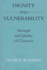 9780520208438-0520208439-Dignity and Vulnerability: Strength and Quality of Character