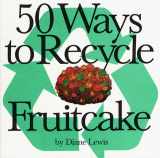 9780934860949-0934860947-50 Ways to Recycle Fruitcake