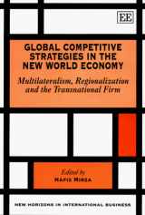 9781858981369-1858981360-Global Competitive Strategies in the New World Economy: Multilateralism, Regionalization and the Transnational Firm (New Horizons in International Business series)