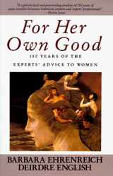 9780385126519-0385126514-For Her Own Good: 150 Years of the Experts' Advice to Women