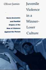9781853433023-1853433020-Juvenile Violence in A Winner-Loser Culture: Socio-Economic and Familial Origins of the Rise of Violence Against the Person