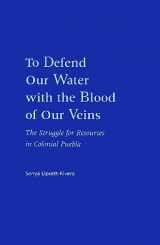9780826320346-0826320341-To Defend Our Water With the Blood of Our Veins: The Struggle for Resources in Colonial Puebla