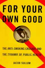 9780684827360-0684827360-For Your Own Good: The Anti-Smoking Crusade and the Tyranny of Public Health