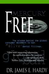 9780964930100-0964930102-Mercury Free: The Wisdom Behind the Global Consumer Movement to Ban Silver Dental Fillings