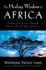 9780874779394-0874779391-The Healing Wisdom of Africa: Finding Life Purpose Through Nature, Ritual, and Community