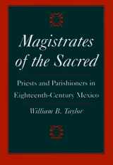 9780804736596-0804736596-Magistrates of the Sacred: Priests and Parishioners in Eighteenth-Century Mexico
