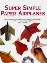 9780806937793-0806937793-Super Simple Paper Airplanes: Step-By-Step Instructions to Make Paper Planes That Really Fly From a Tri-Plane to a Jet Fighter