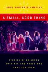 9780393049442-0393049442-A Small, Good Thing: Stories of Children with HIV and Those Who Care for Them