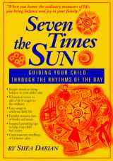 9780931055966-0931055962-Seven Times the Sun: Guiding Your Child Through the Rhythms of the Day
