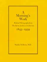 9780944092453-0944092454-A Morning's Work: Medical Photographs from the Burns Archive & Collection 1843-1939