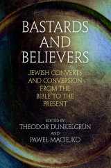 9780812251883-0812251881-Bastards and Believers: Jewish Converts and Conversion from the Bible to the Present (Jewish Culture and Contexts)
