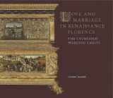 9781903470916-1903470919-Love and Marriage in Renaissance Florence: The Courtauld Wedding Chests (The Courtauld Gallery)
