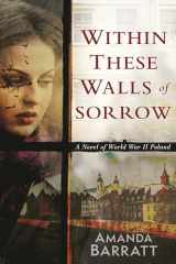 9780825447013-0825447011-Within These Walls of Sorrow: A Novel of World War II Poland