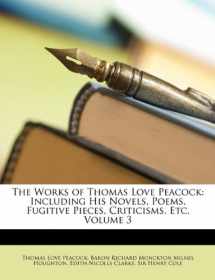 9781146762205-1146762208-The Works of Thomas Love Peacock: Including His Novels, Poems, Fugitive Pieces, Criticisms, Etc, Volume 3