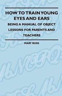 9781444656664-144465666X-How To Train Young Eyes And Ears - Being A Manual Of Object Lessons For Parents And Teachers