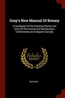 9781376241334-1376241331-Gray's New Manual Of Botany: A Handbook Of The Flowering Plants And Ferns Of The Central And Northeastern United States And Adjacent Canada