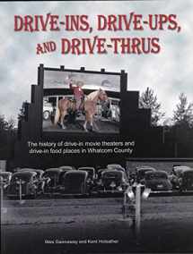 9780972910170-0972910174-Drive-Ins, Drive-Ups, and Drive-Thrus; The History of Drive-In Movie Theaters and Drive-In Food Places in Whatcom County, Washinton