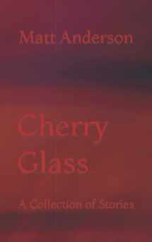 9781737895329-1737895323-Cherry Glass: A Collection of Stories