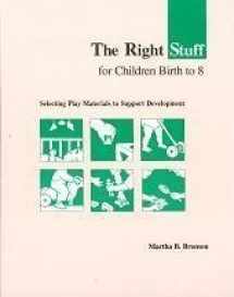 9780935989724-0935989722-The Right Stuff for Children Birth to Eight: Selecting Play Materials to Support Development