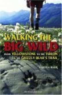 9780898869835-0898869838-Walking the Big Wild: From Yellowstone to Yukon on the Grizzly Bear's Trail