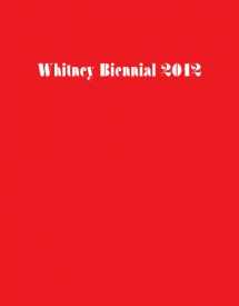 9780300180367-0300180365-Whitney Biennial 2012 (Biennial Exhibition / Whitney Museum of American Art)