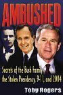9780972020770-0972020772-Ambushed: Secrets of the Bush Family, the Stolen Presidency, 9-11, and 2004
