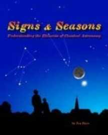 9780979221101-0979221102-Signs and Seasons Understanding the Elements of Classical Astronomy