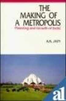 9788185135472-8185135479-The Making of a Metropolis: Planning and Growth of Delhi