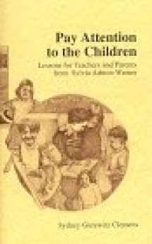 9781883965419-1883965411-Pay Attention to the Children: Lessons for Teachers and Parents from Sylvia Ashton-Warner