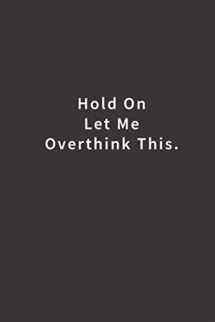 9781720055181-1720055181-Hold On Let Me Overthink This.: Lined notebook
