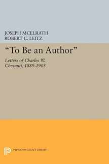 9780691606613-0691606617-"To Be an Author": Letters of Charles W. Chesnutt, 1889-1905 (Princeton Legacy Library, 354)