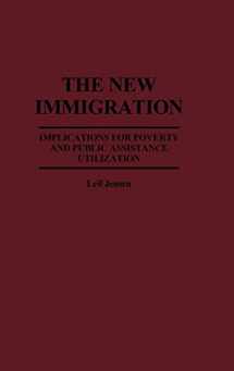 9780313264559-0313264554-The New Immigration: Implications for Poverty and Public Assistance Utilization (Studies in Social Welfare Policies and Programs)