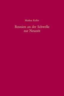 9783486576399-3486576399-Bosnien an Der Schwelle Zur Neuzeit: Eine Kulturgeschichte Der Gewalt (1747-1798) (Südosteuropäische Arbeiten, 121) (German Edition)
