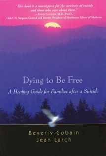 9781592853298-1592853293-Dying to Be Free: A Healing Guide for Families After a Suicide