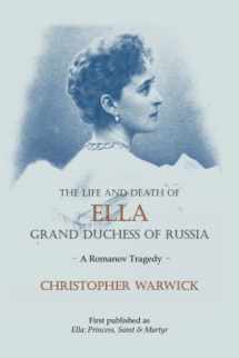 9781909771093-1909771090-The Life and Death of Ella Grand Duchess of Russia: A Romanov Tragedy