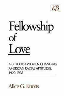 9780687027194-0687027195-Fellowship of Love: Methodist Women Changing American Racial Attitudes, 1920-1968