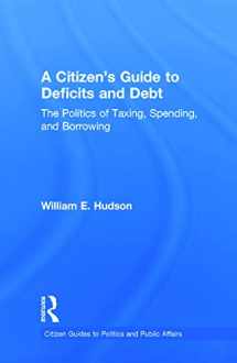 9780415644600-0415644607-A Citizen's Guide to Deficits and Debt: The Politics of Taxing, Spending, and Borrowing (Citizen Guides to Politics and Public Affairs)